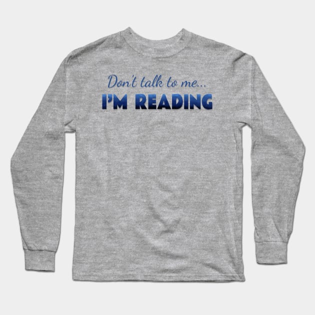 Don’t talk, …I’m reading Long Sleeve T-Shirt by LM Designs by DS